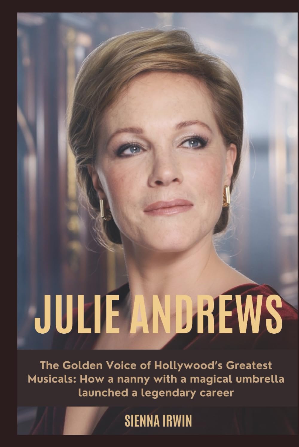 JULIE ANDREWS: The Golden Voice of Hollywood’s Greatest Musicals: How a nanny with a magical umbrella launched a legendary career