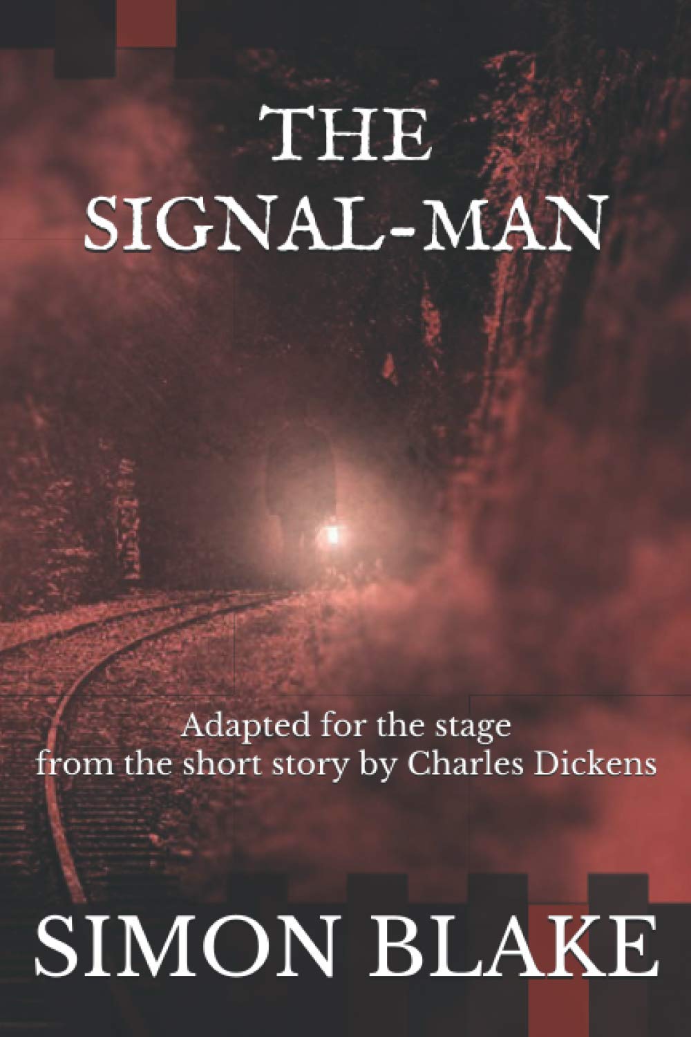 THE SIGNAL-MAN: Adapted for the stage from the short story by Charles Dickens