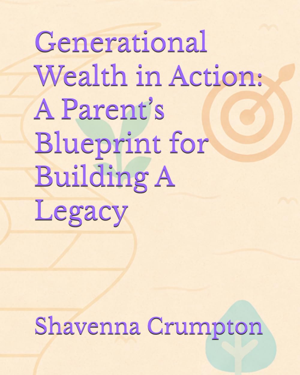 Generational Wealth in Action: A Parent’s Blueprint for Building A Legacy