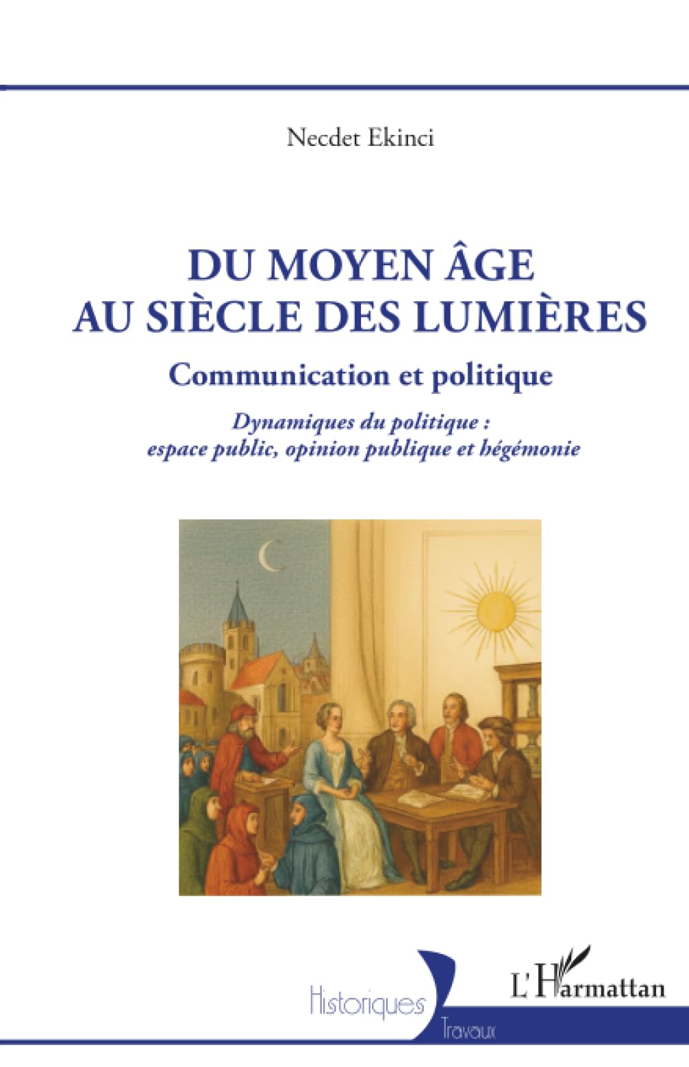 Du Moyen Âge au siècle des Lumières: Communication et Politique Dynamiques du politique : espace public, opinion publique et hégémonie (Historiques)