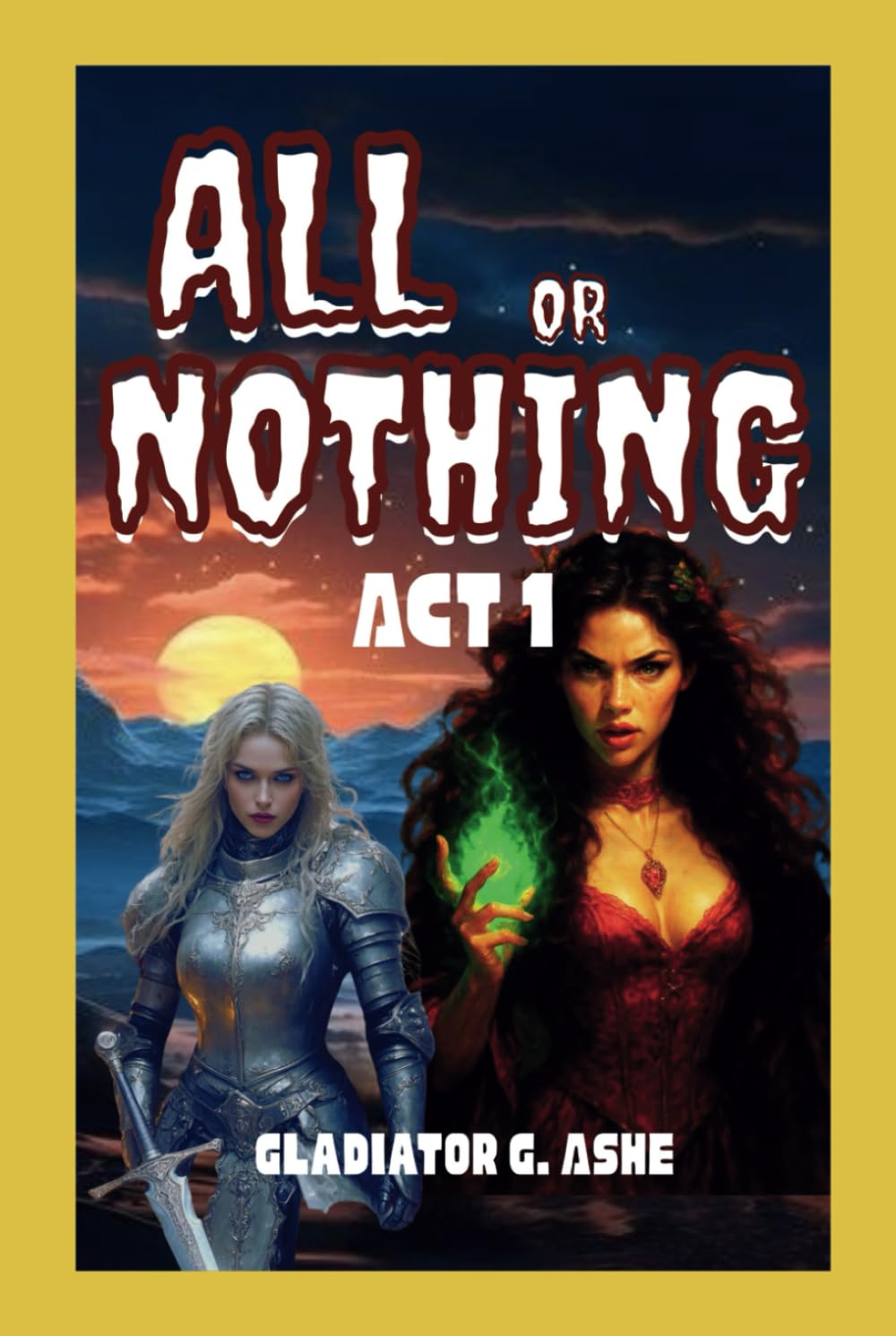 ALL OR NOTHING ACT 1: The Dance of Creation and Destruction on the Edge of Eternity (RESONANCE SAGA)