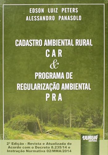 Cadastro Ambiental Rural - C A R &amp; Programa de Regularização Ambiental - P R A - Atualizada de Acordo com o Decreto 8.235/14 e Instrução Normativa 02/MMA/2014