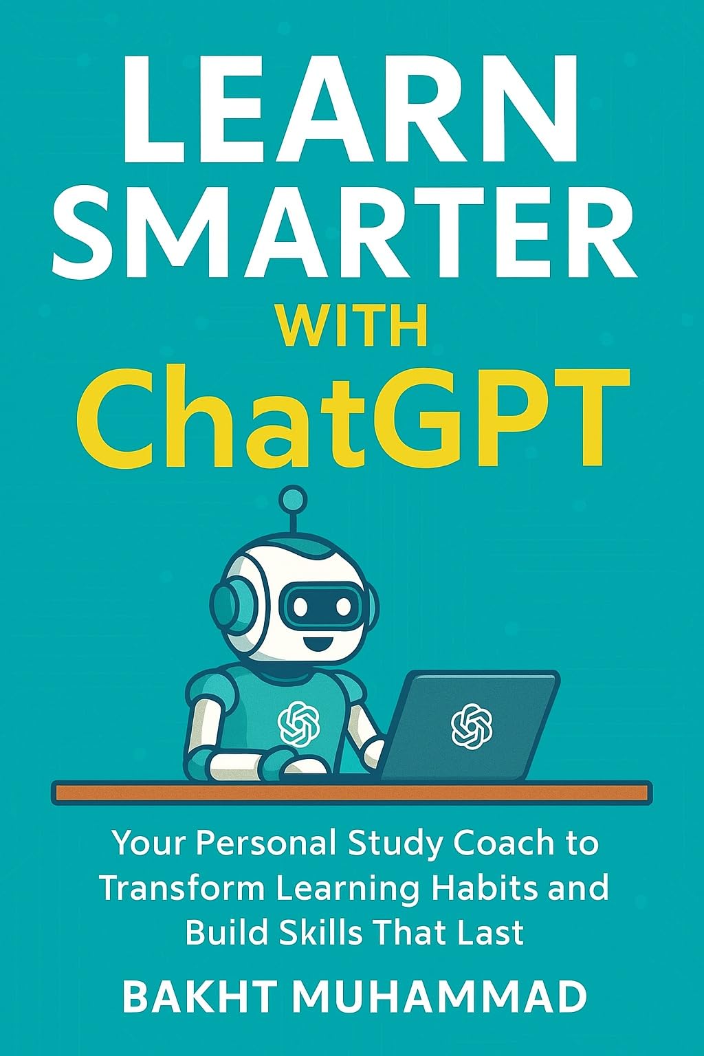 Learn Smarter with ChatGPT: Your Personal Study Coach to Transform Learning Habits and Build Skills That Last (The Practical AI Series: From Prompting to Productivity Book 3)