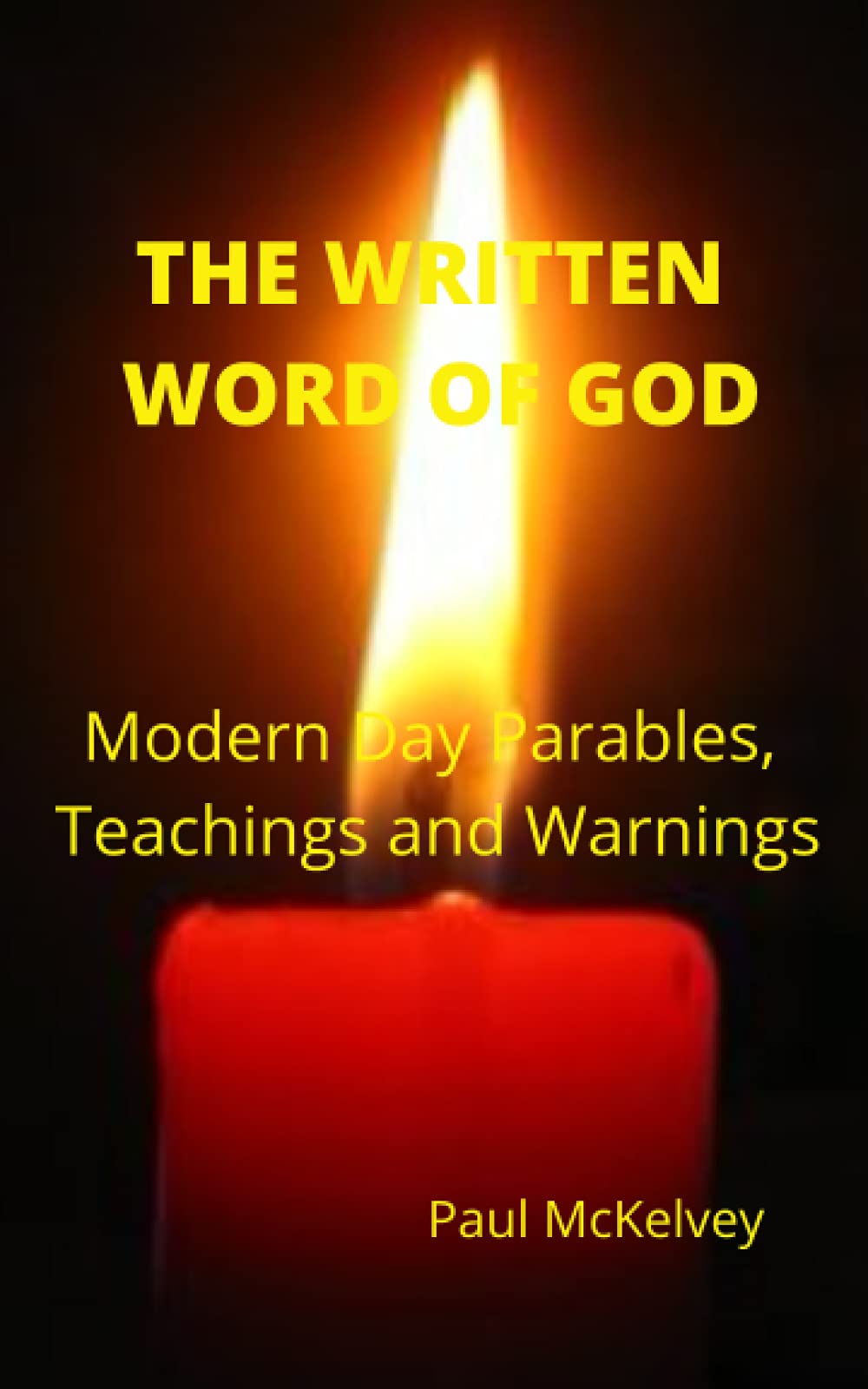 THE WRITTEN WORD OF GOD: Modern Day Parables, Teachings and Warnings