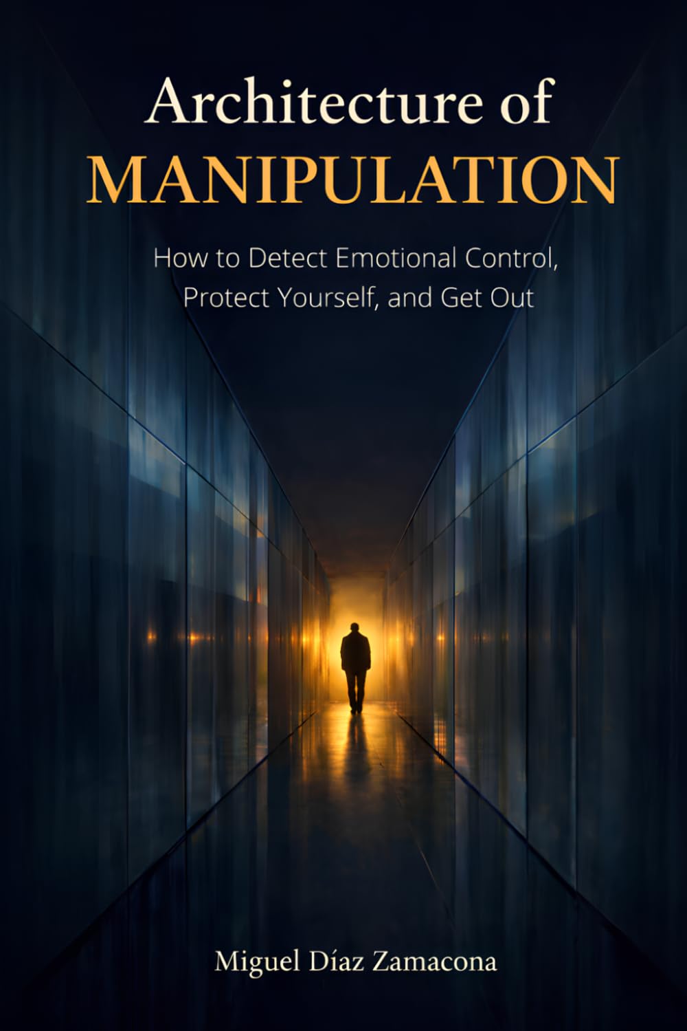 Architecture of Manipulation: How to Detect Emotional Control, Protect Yourself, and Get Out