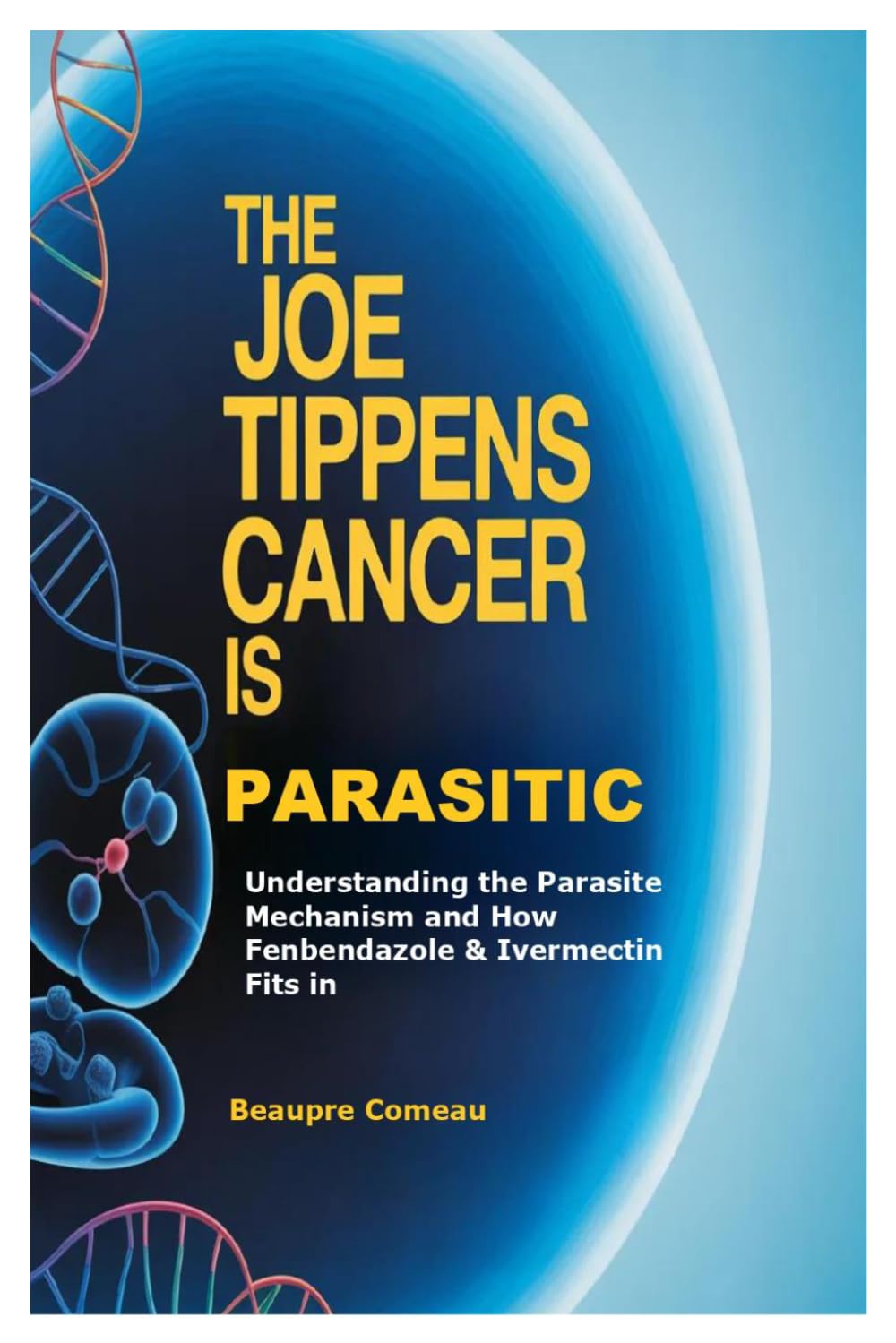 The Joe Tippens Cancer is Parasitic: Understanding the Parasite Mechanism and How Fenbendazole & Ivermectin Fits in