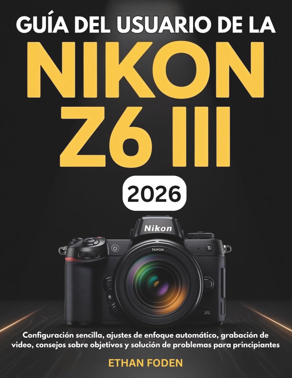 Guía del usuario de la Nikon Z6 III 2026: Configuración sencilla, ajustes de enfoque automático, grabación de video, consejos sobre objetivos y solución de problemas para principiantes