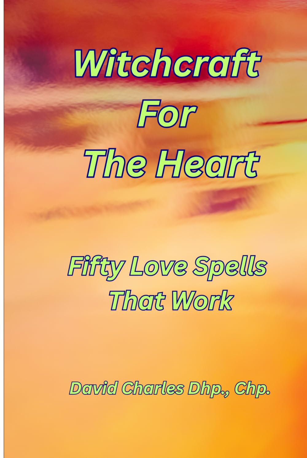 Witchcraft For The Heart: A Friendly Guide to 50 Love Spells That Work.