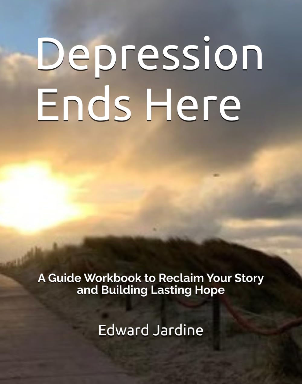 Depression Ends Here: A Guide Workbook to Reclaim Your Story and Building Lasting Hope