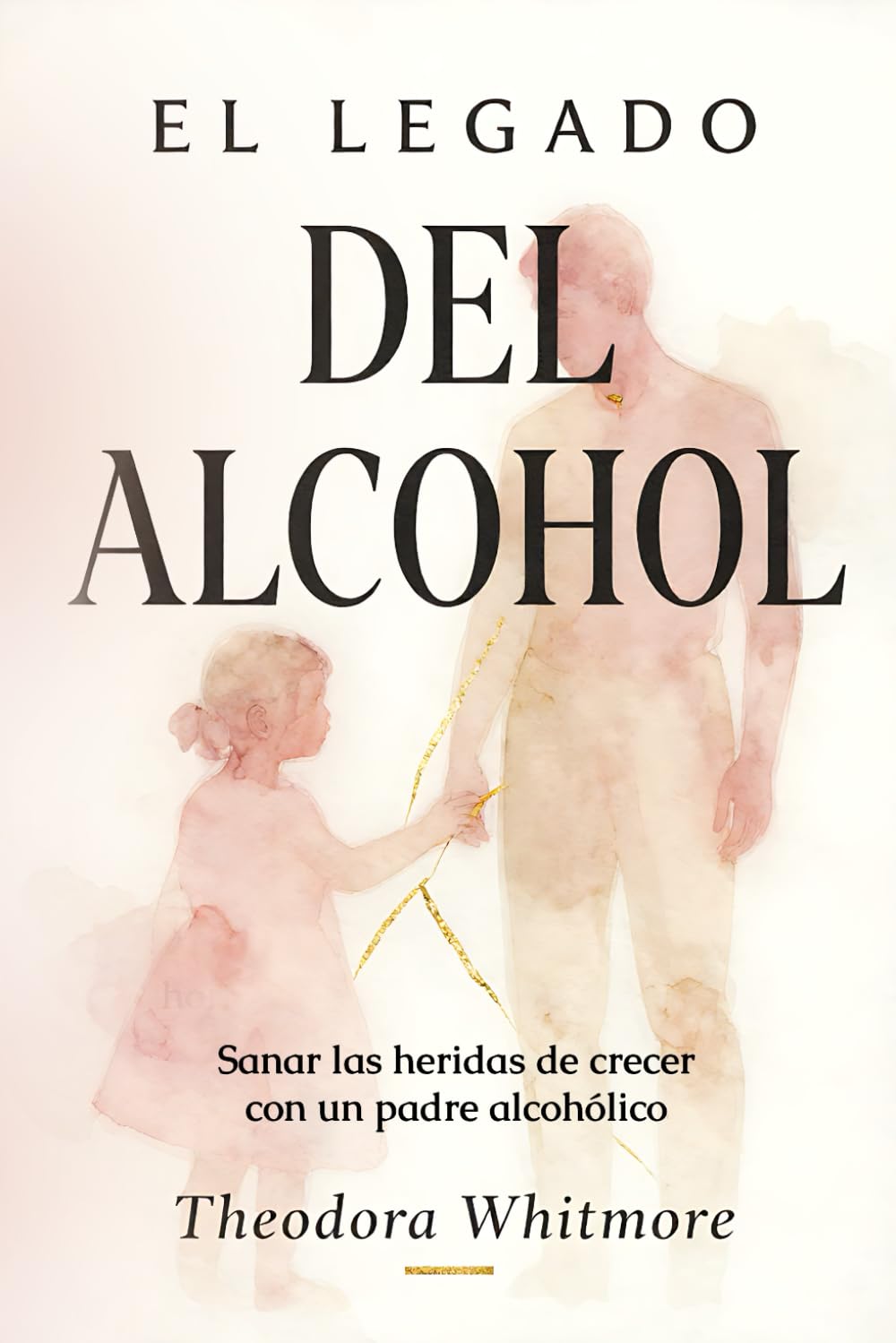 El Legado del Alcohol: Sanar las heridas de crecer con un padre alcohólico: Curar el Trauma de Crecer con un Padre Alcohólico y Recuperar tu Vida