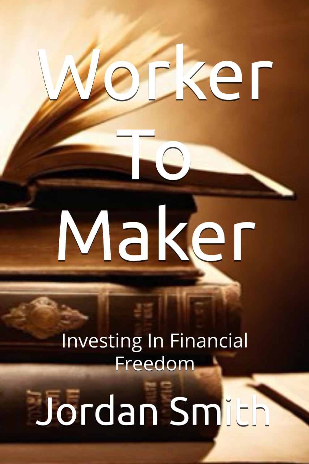 Worker To Maker: Investing In Financial Freedom