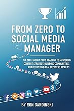 From Zero to Social Media Manager: The Self-Taught Pro's Roadmap to Mastering Content Strategy, Building Engaged Communities, and Delivering Real Business Results (The 'From Zero to...' Series)