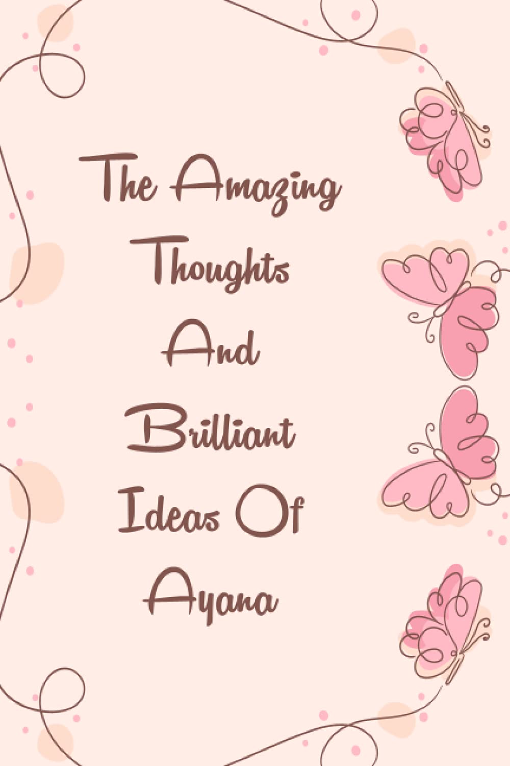The Amazing Thoughts And Brilliant Ideas Of Ayana Notebook: Personalized Name Gift Journal For Ayana | Best Gift For Your Girlfriend | Gift For Women, ... Fun Quote | Size ”6x9” 110 Blank Lined Pages