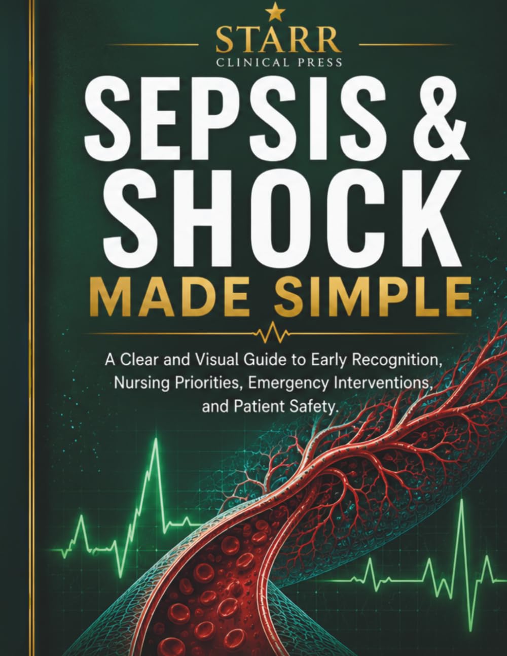 Sepsis & Shock Made Simple: A Clear and Visual Guide to Early Recognition, Nursing Priorities, Emergency Interventions, and Patient Safety