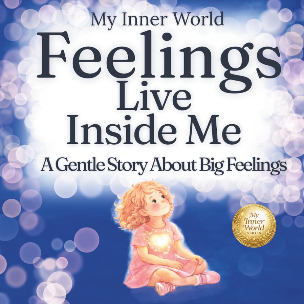 My Inner World: Feelings Live Inside Me: A Gentle Story About Big Feelings