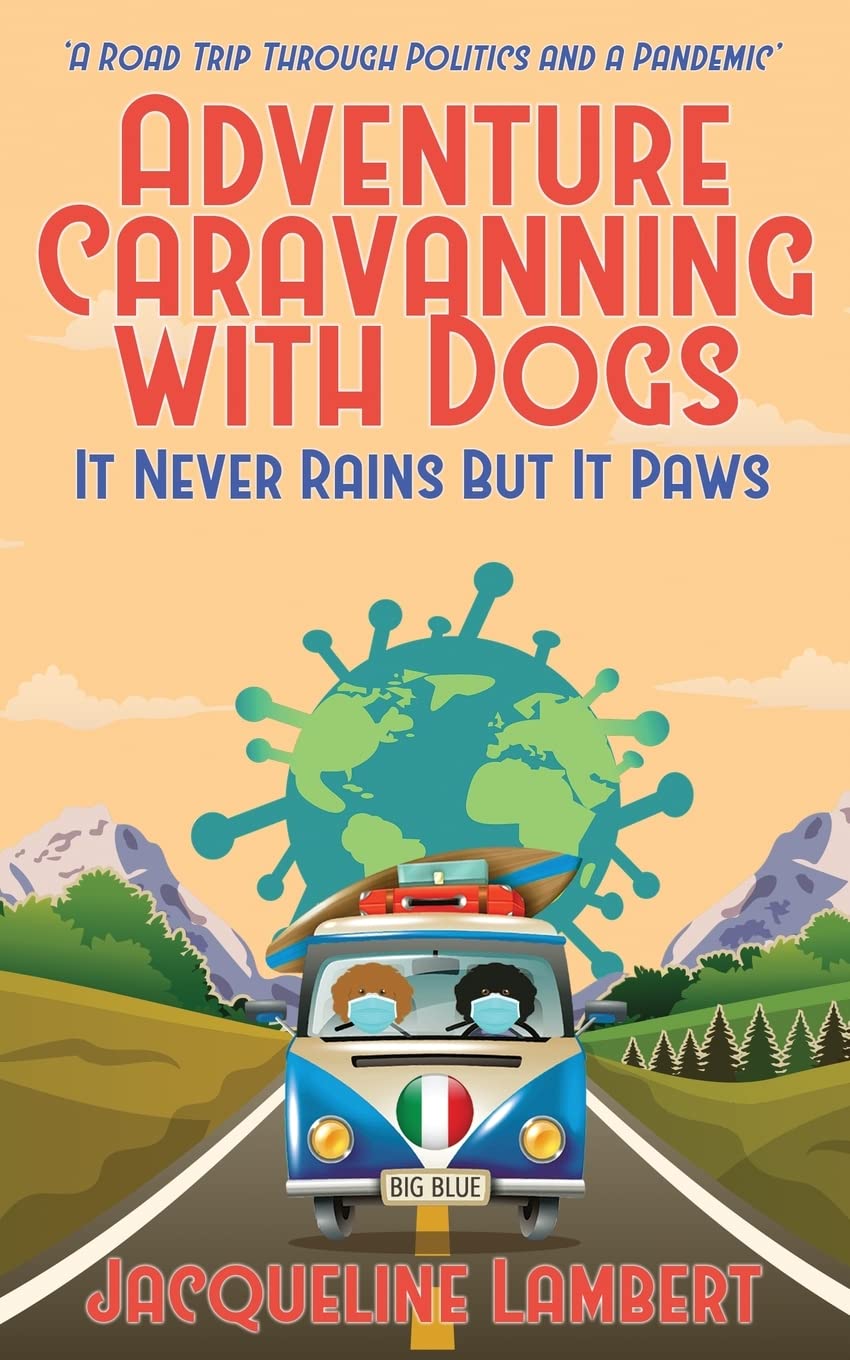 It Never Rains But It Paws: A Road Trip Through Politics And A Pandemic: 4 (Adventure Caravanning with Dogs)