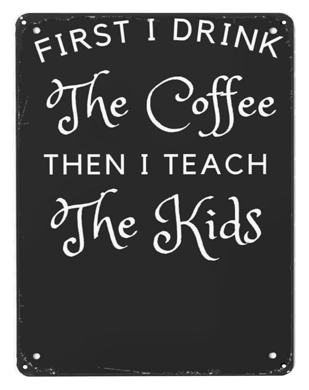 PKNVKZIDK Lightweight Easy Hang Metal Sign First I Drink the Coffee Then I Teach Inspirational Quote for Small Bathroom Dorm Studio Apartment 8 X 12 in