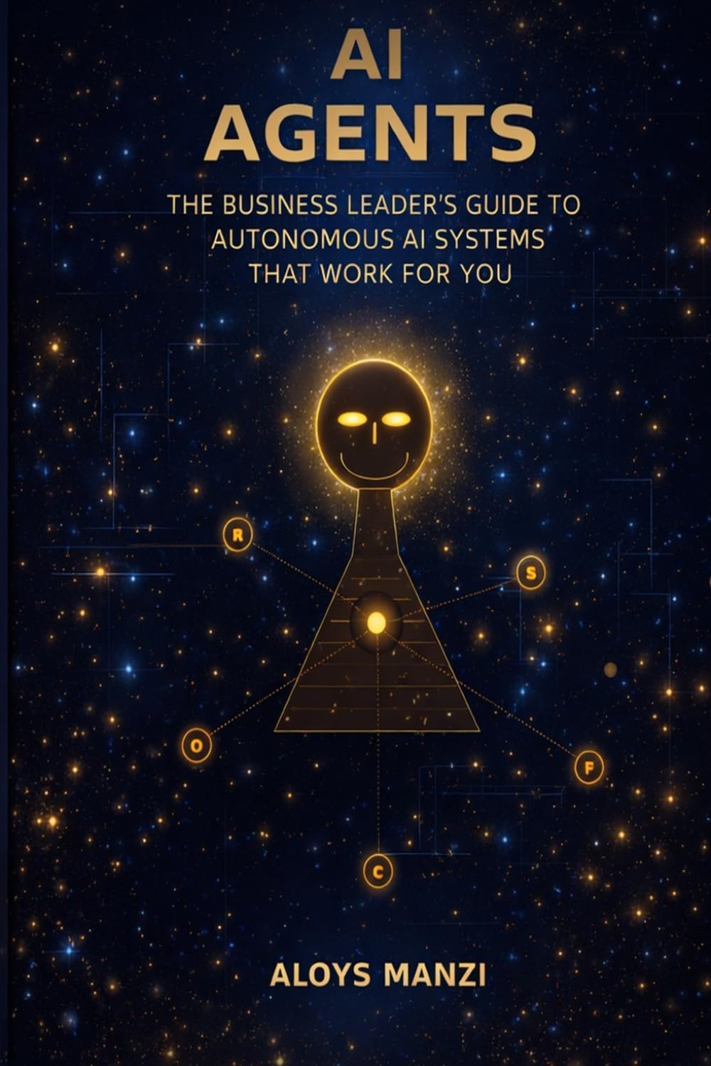 AI AGENTS: The Business Leader's Guide to Autonomous AI Systems That Work For You
