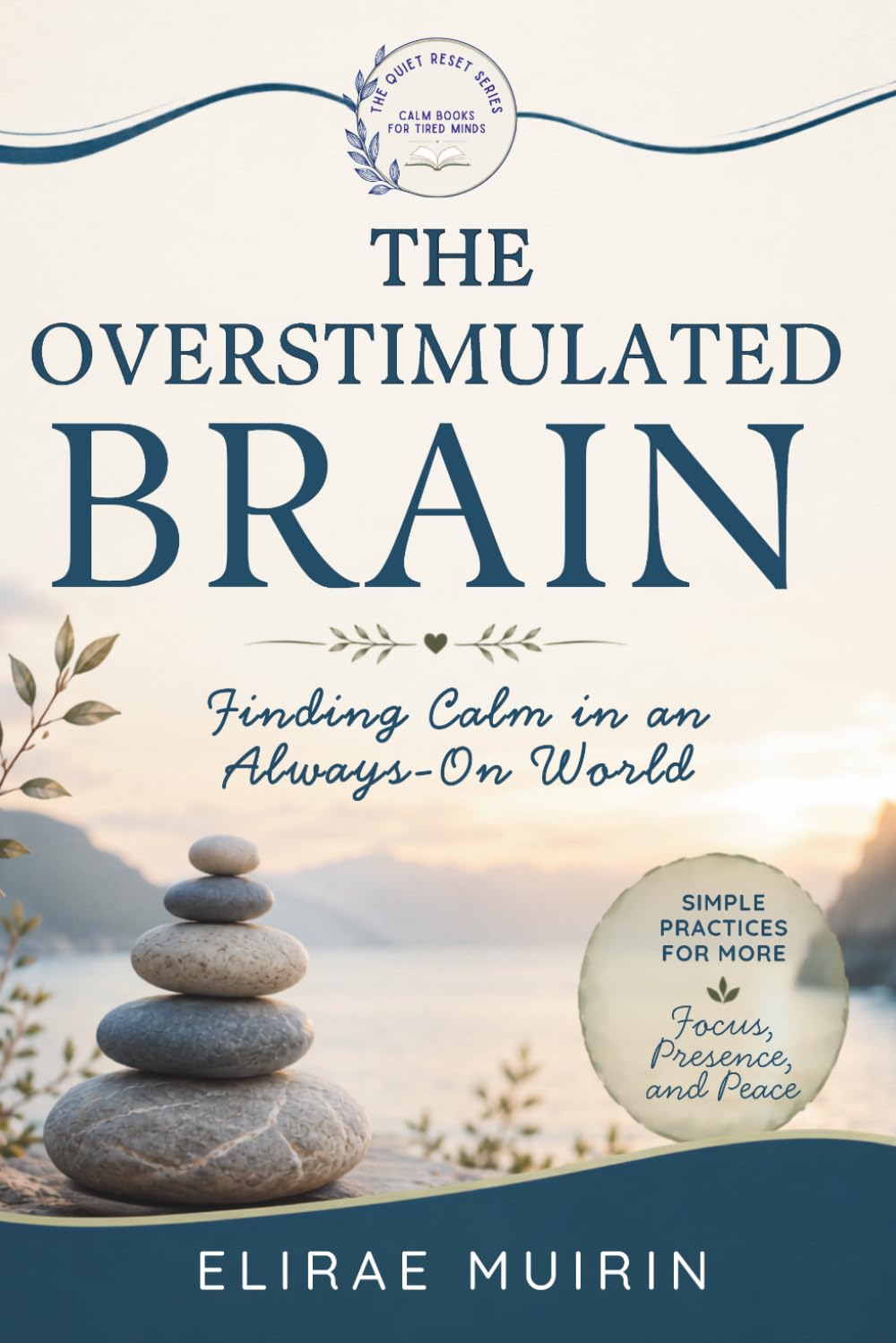 THE OVERSTIMULATED BRAIN: Finding Calm in an Always-On World (THE QUIET RESET SERIES Calm Books for Tired Minds)