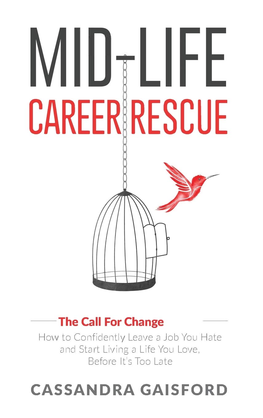 Mid-Life Career Rescue (The Call For Change): How to change careers, confidently leave a job you hate, and start living a life you love, before it's too late: 1