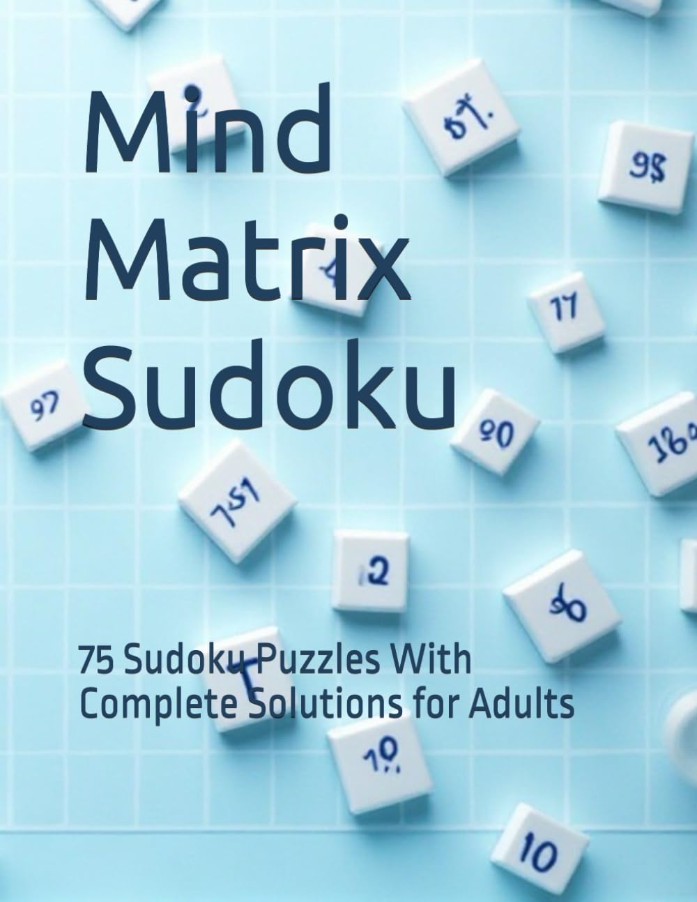 Mind Matrix Sudoku: 75 Sudoku Puzzles With Complete Solutions for Adults