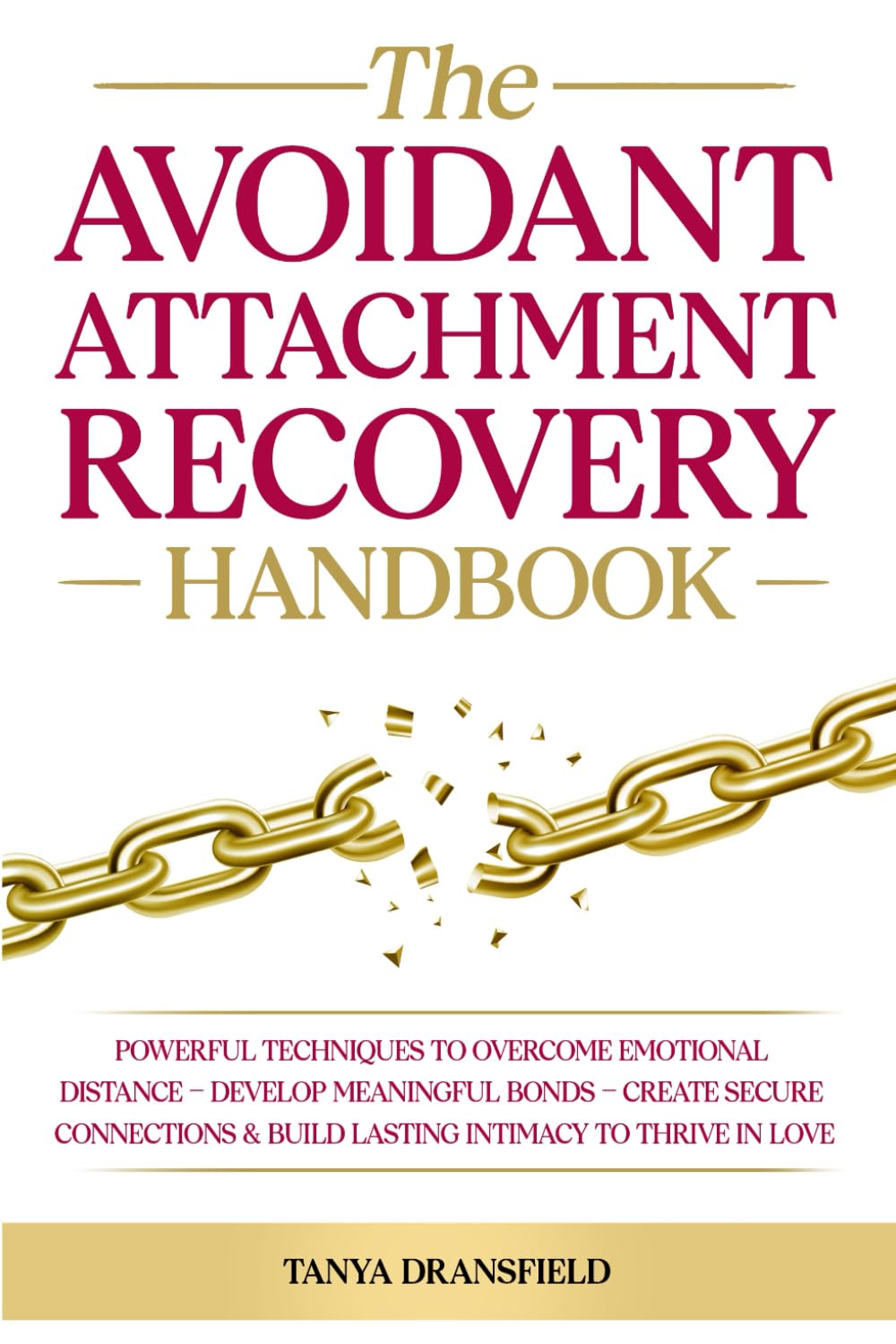 The Avoidant Attachment Recovery Handbook: Powerful Techniques to Overcome Emotional Distance - Develop Meaningful Bonds - Create Secure Connections & Build Lasting Intimacy to Thrive in Love