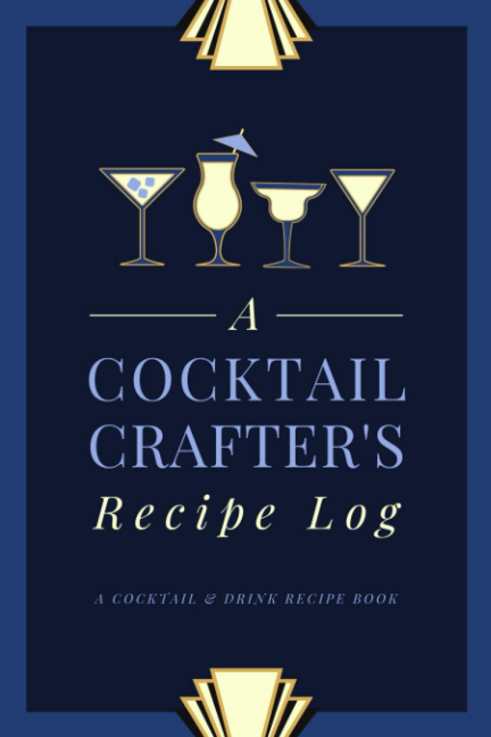 A Cocktail Crafter's Recipe Log: Blank Cocktail & Drink Recipe Journal to Write in Ingredients, Directions & Other Notes | A Professional or Home Mixologist's Beverage Formulations Log