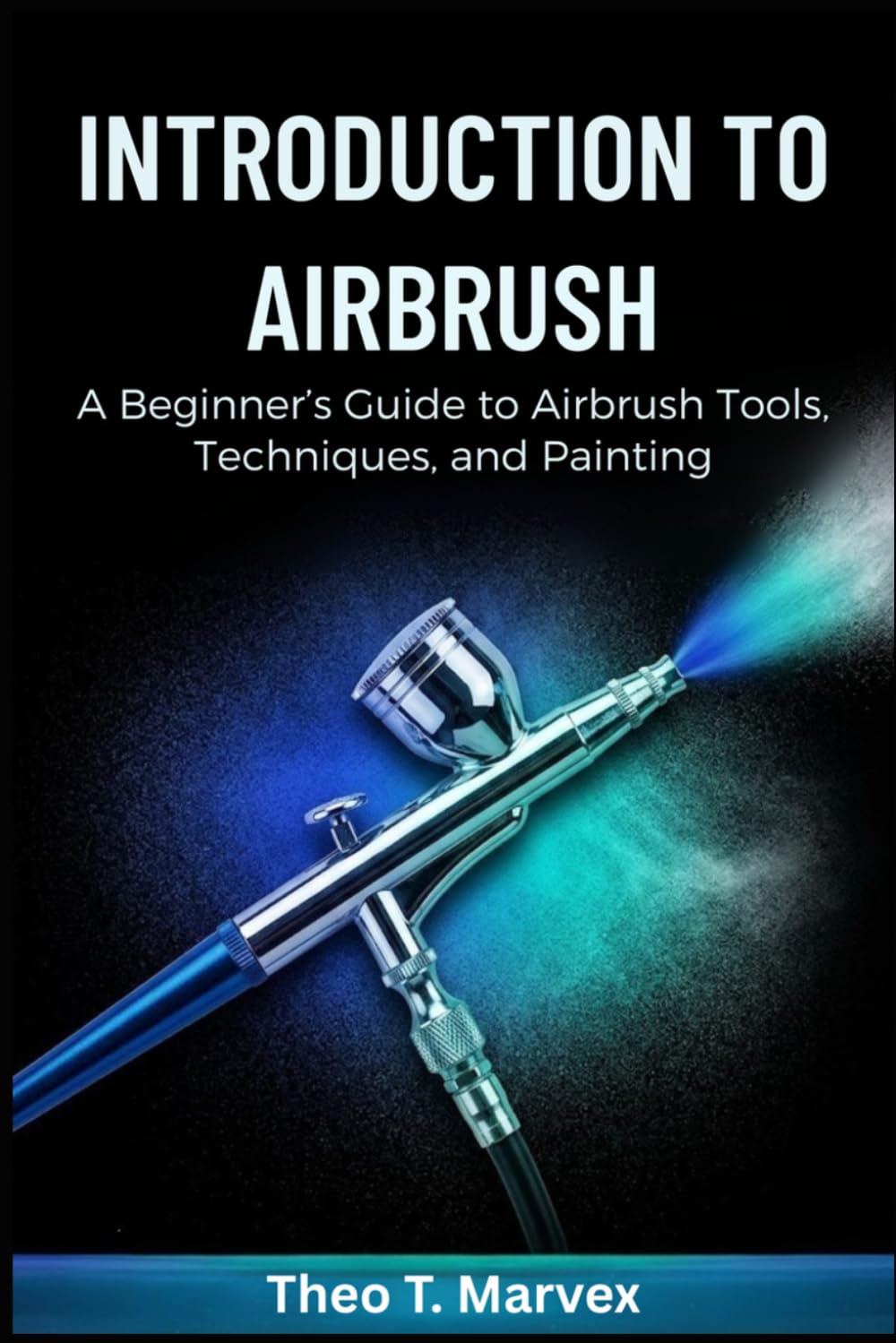 Introduction To Airbrush: A Beginner’s Guide to Airbrush Tools, Techniques, and Painting