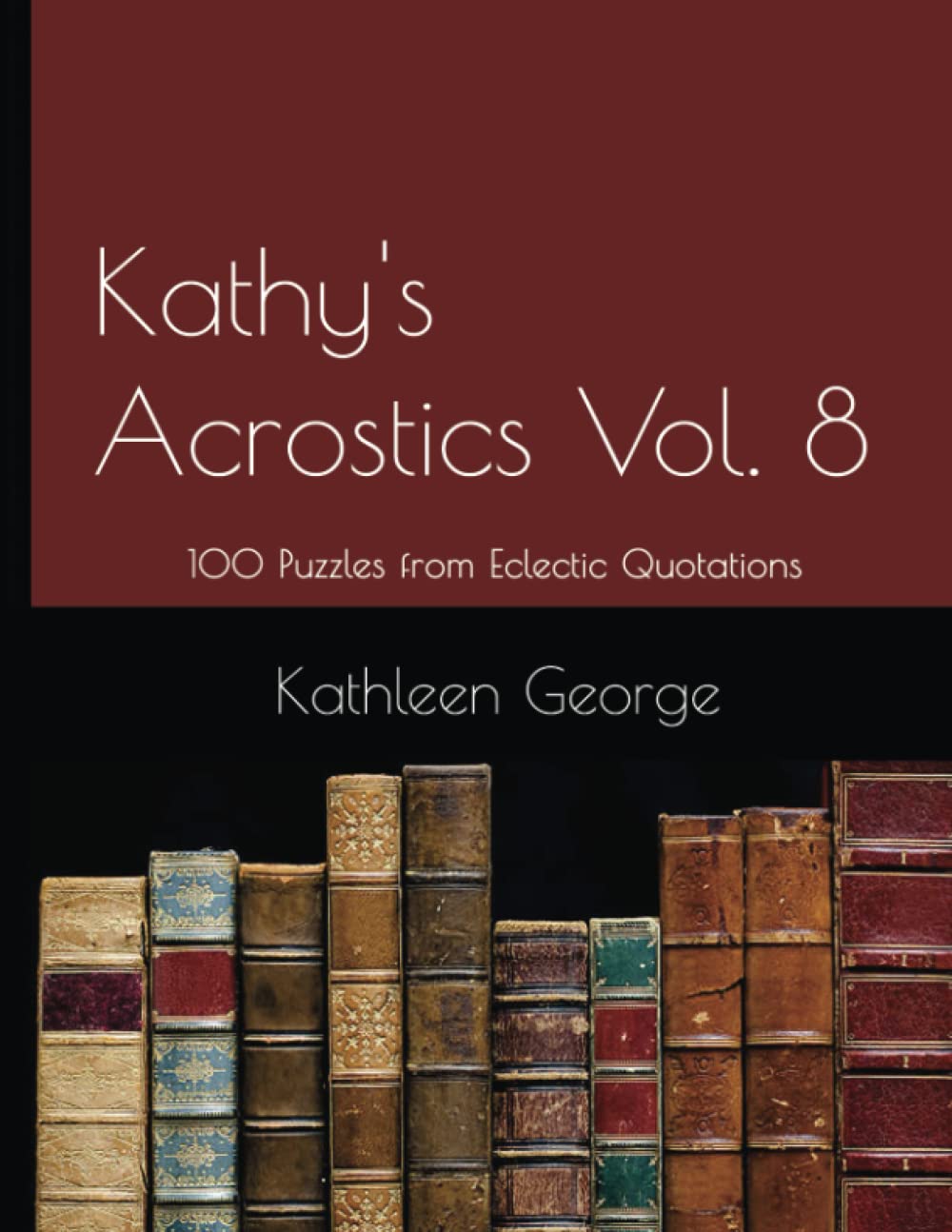 Kathy's Acrostics Vol. 8: 100 Puzzles from Eclectic Quotations