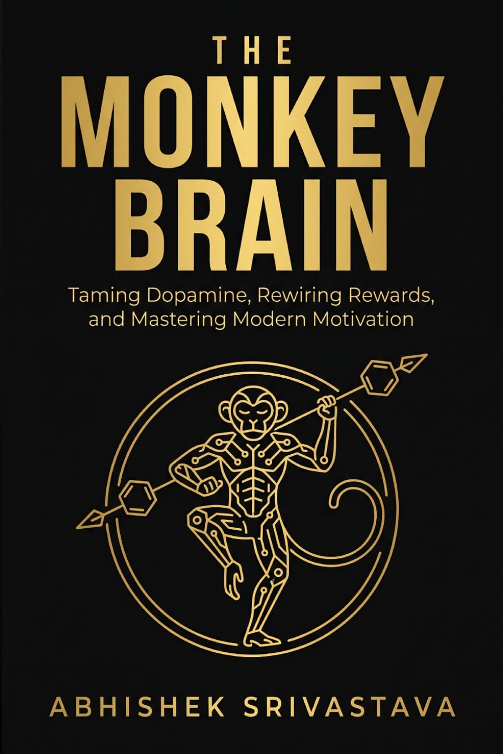The Monkey Brain: Taming Dopamine, Rewiring Rewards, and Mastering Modern Motivation