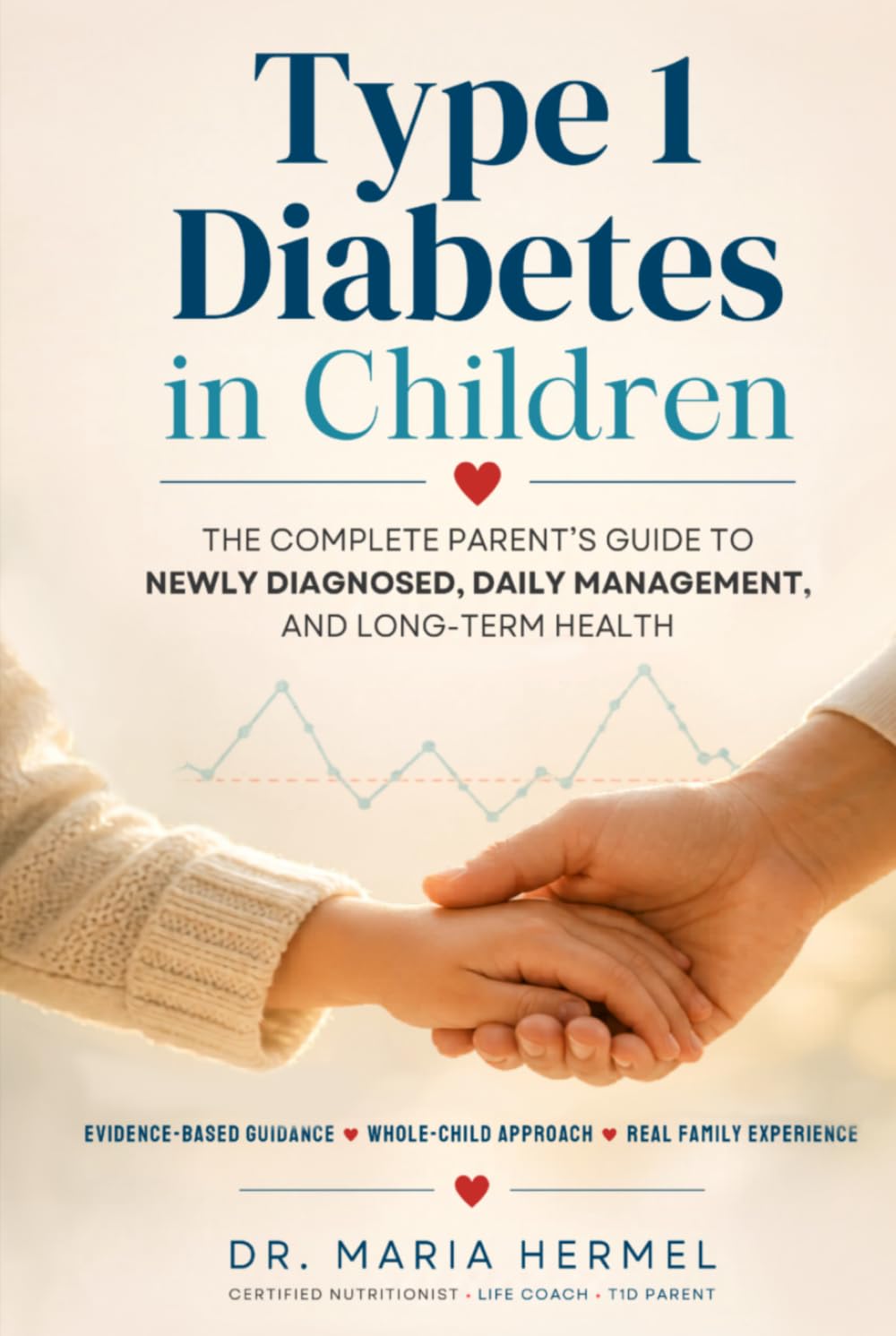 TYPE 1 DIABETES IN CHILDREN: The Complete Parent’s Guide to Newly Diagnosed, Daily Management, and Long-Term Health