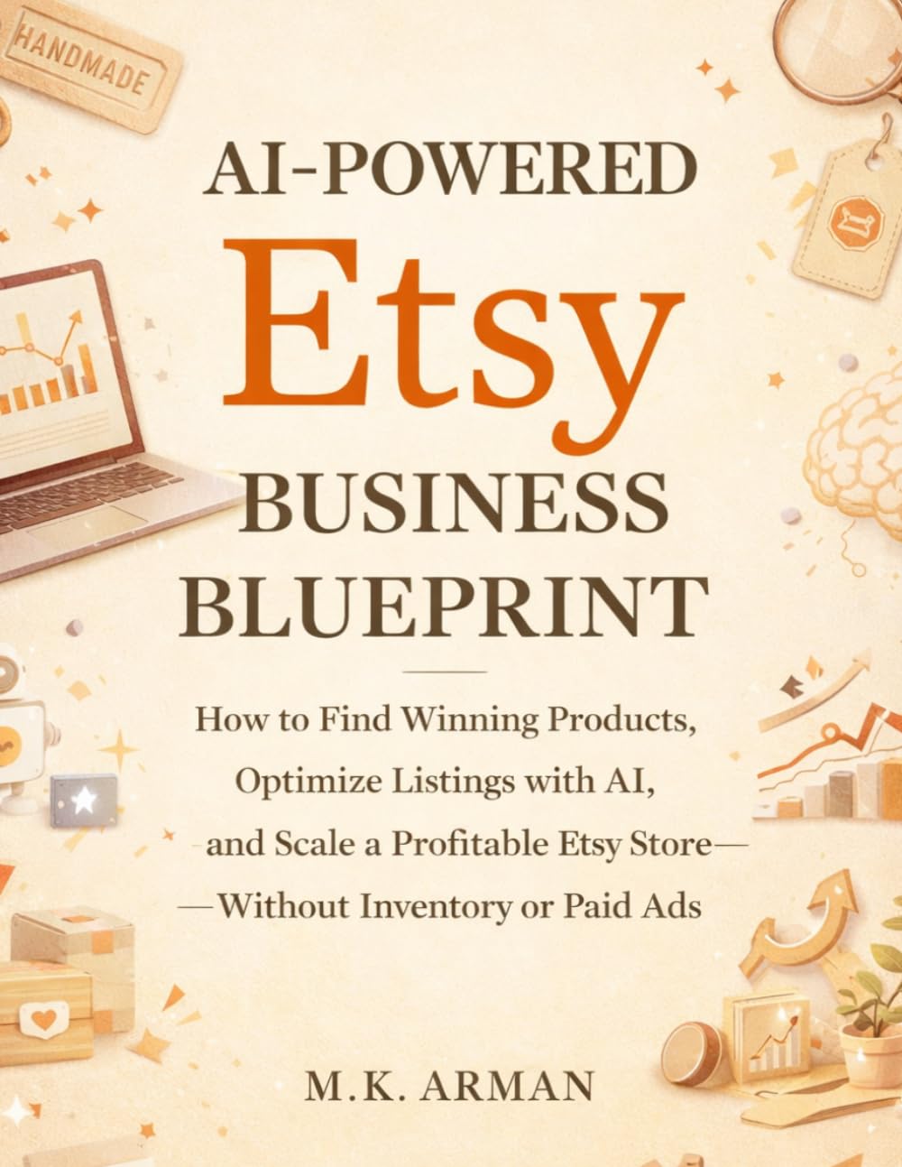 AI-Powered Etsy Business Blueprint: How to Find Winning Products, Optimize Listings with AI, and Scale a Profitable Etsy Store Without Inventory or Paid Ads: 1 (AI-POWERED E-COMMERCE)
