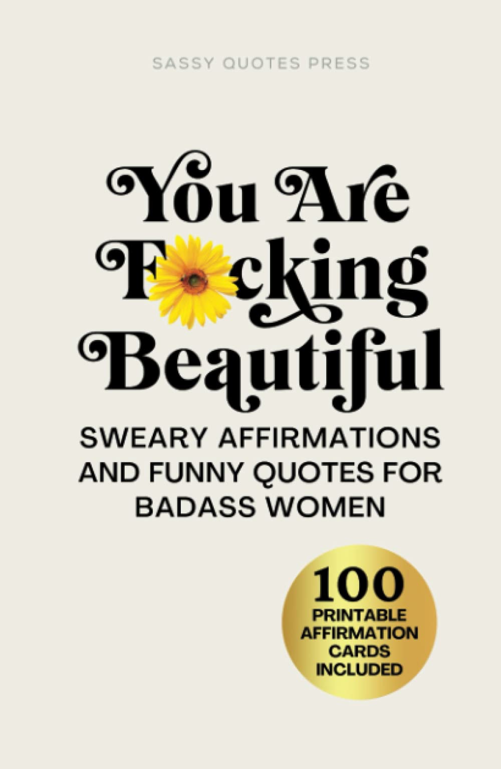 You Are F*cking Beautiful: Sweary Affirmations and Funny Quotes for Badass Women