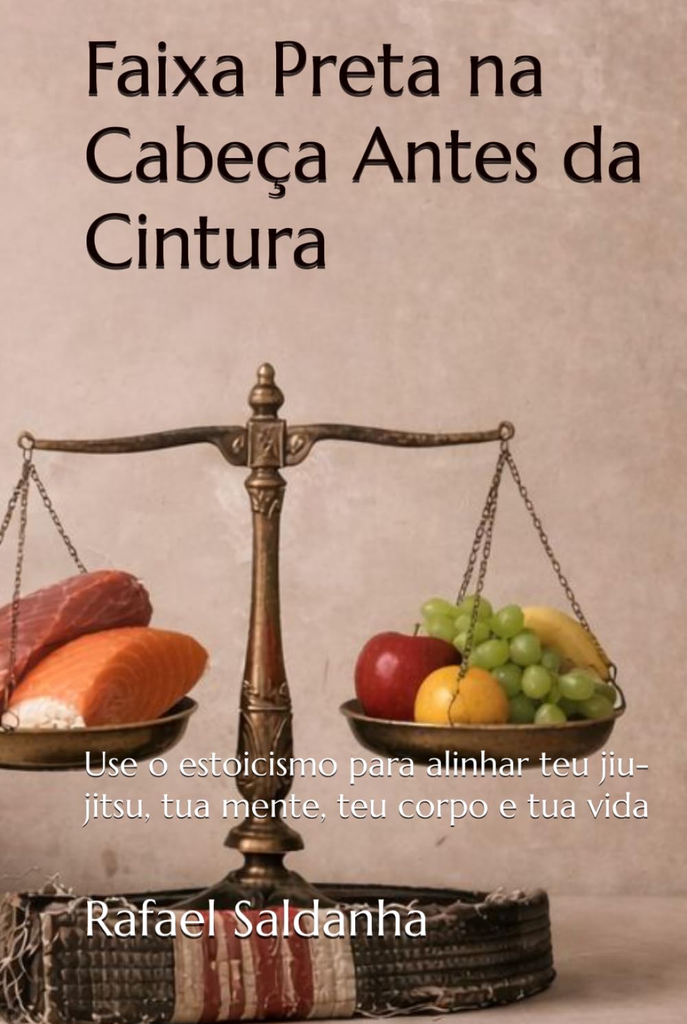 Faixa Preta na Cabeça Antes da Cintura: Use o estoicismo para alinhar teu jiu-jitsu, tua mente, teu corpo e tua vida