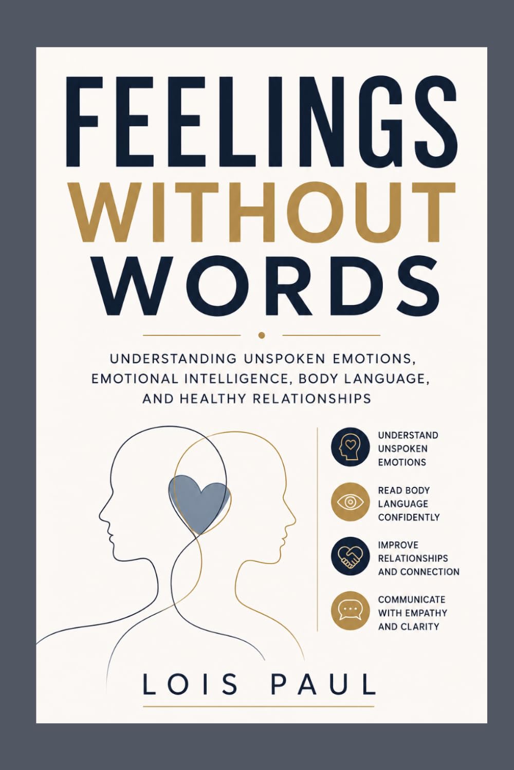 Feelings Without Words: Understanding Unspoken Emotions, Emotional Intelligence, Body Language, and Healthy Relationships