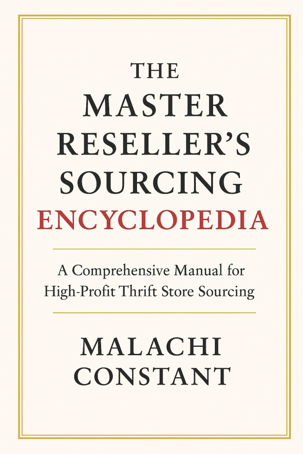 THE MASTER RESELLER’S SOURCING ENCYCLOPEDIA: A Comprehensive Manual for High-Profit Thrift Store Sourcing
