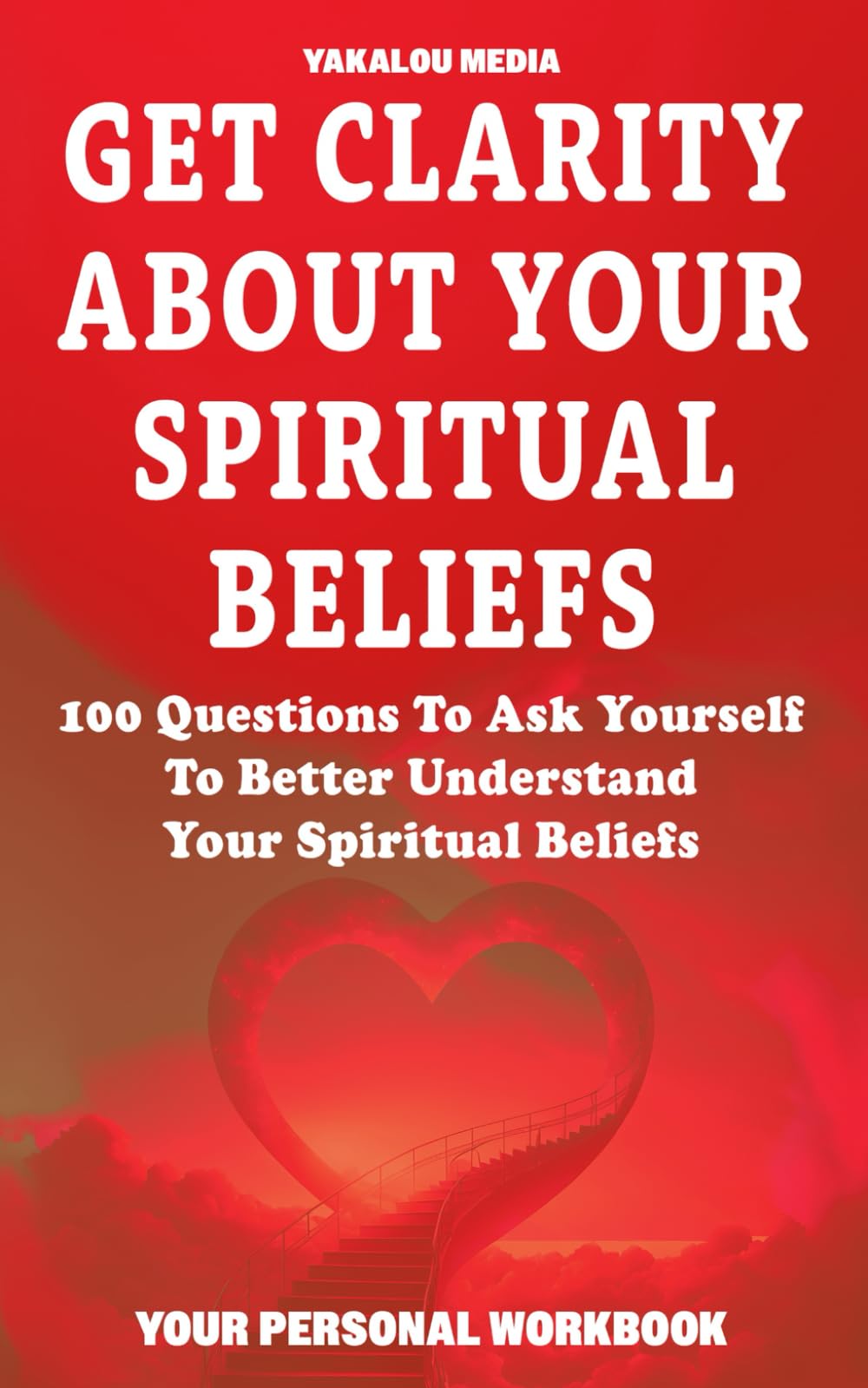 Get Clarity About Your Spiritual Beliefs: 100 Questions To Ask Yourself To Better Understand Your Spiritual Beliefs (The Talk You Need Today)