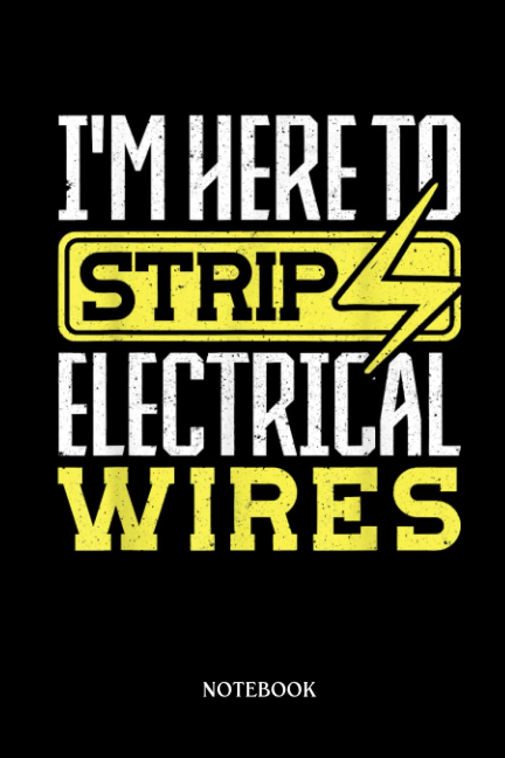 Electrician Notebook: Im Here To Strip Electrical Wires Electrician | Notebook/Journal Track Lessons | 6"X9", 120 Pages.