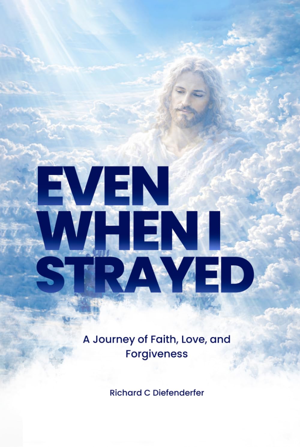 Even When I Strayed: A Journey of Faith, Love, and Forgiveness