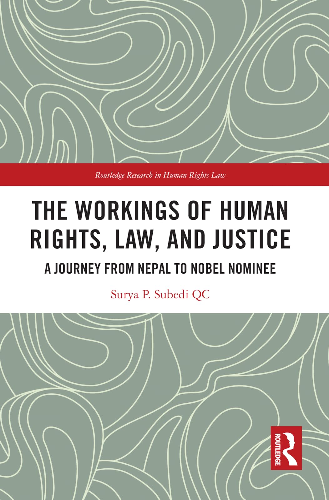 The Workings of Human Rights, Law and Justice: A Journey from Nepal to Nobel Nominee (Routledge Research in Human Rights Law)
