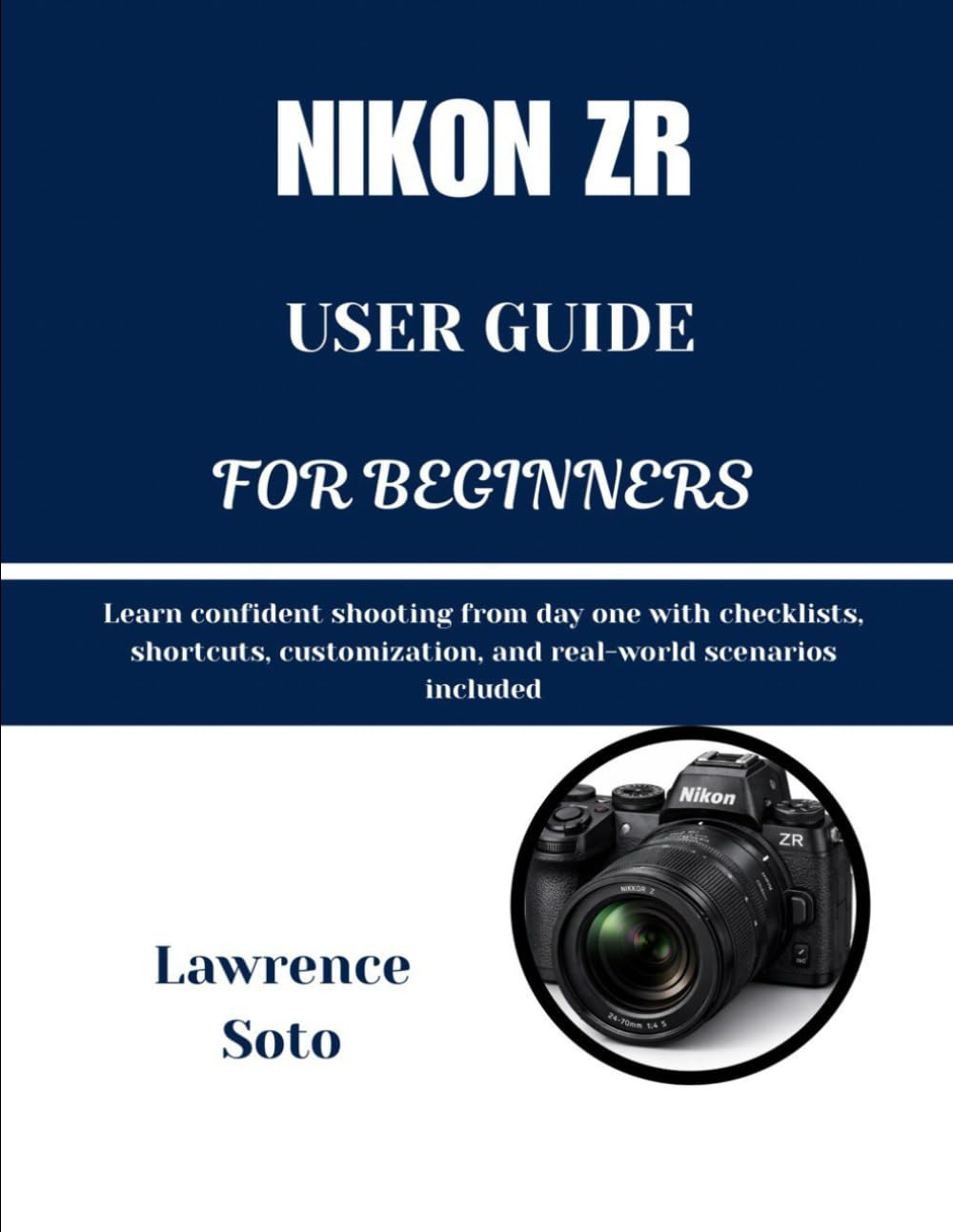 NIKON ZR USER GUIDE FOR BEGINNERS: Learn confident shooting from day one with checklists, shortcuts, customization, and real-world scenarios included