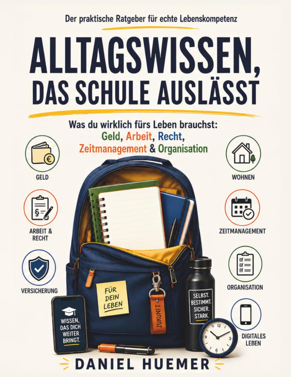 Alltagswissen, das Schule auslässt: Was du wirklich fürs Leben brauchst: Geld, Arbeit, Recht, Zeitmanagement & Organisation