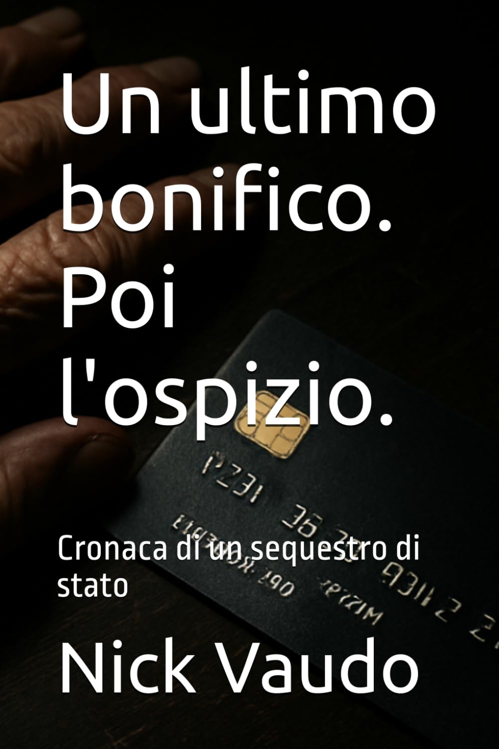 Un ultimo bonifico. Poi l'ospizio.: Cronaca di un sequestro di stato