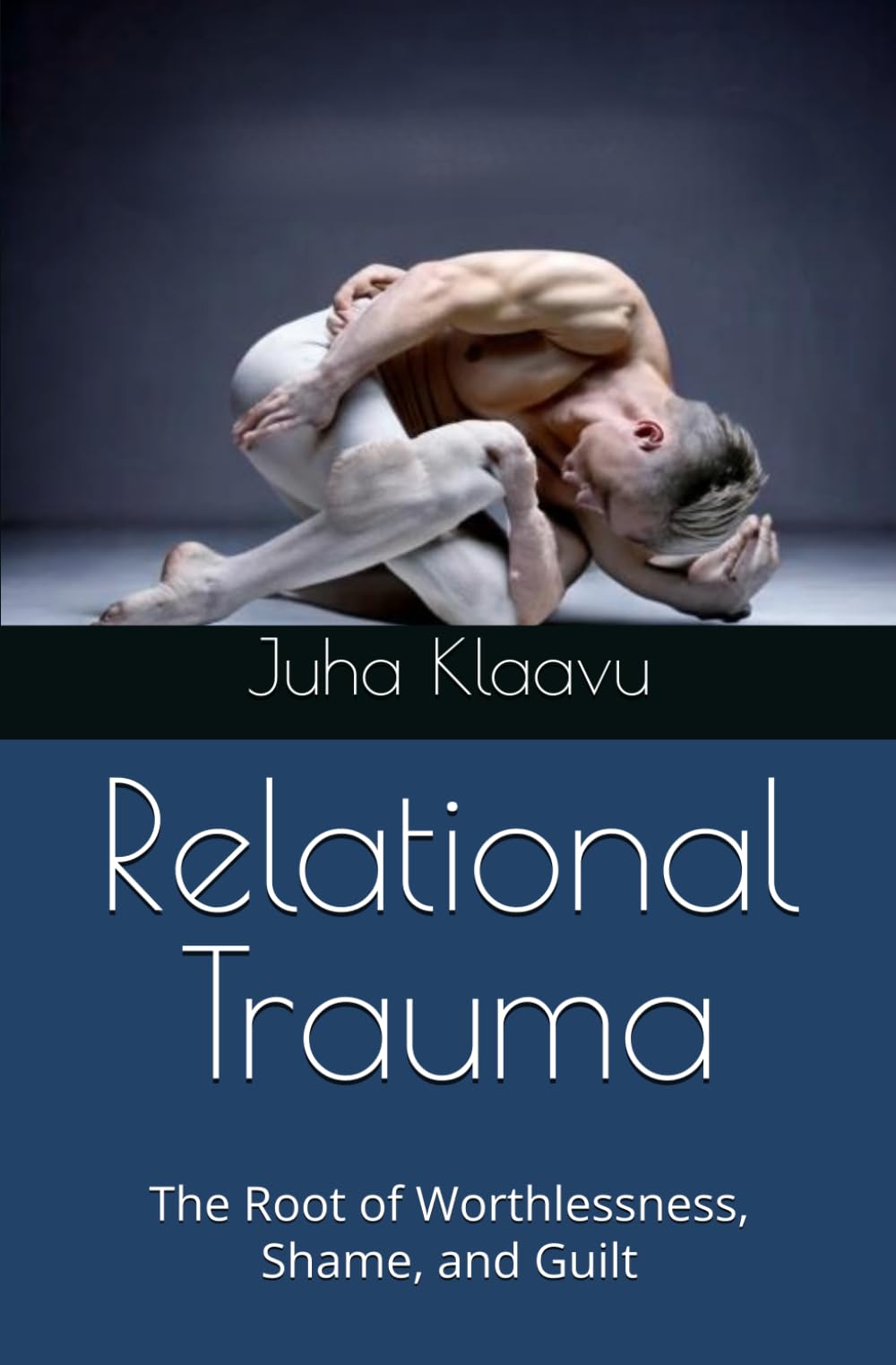 Relational Trauma: The Root of Worthlessness, Shame, and Guilt
