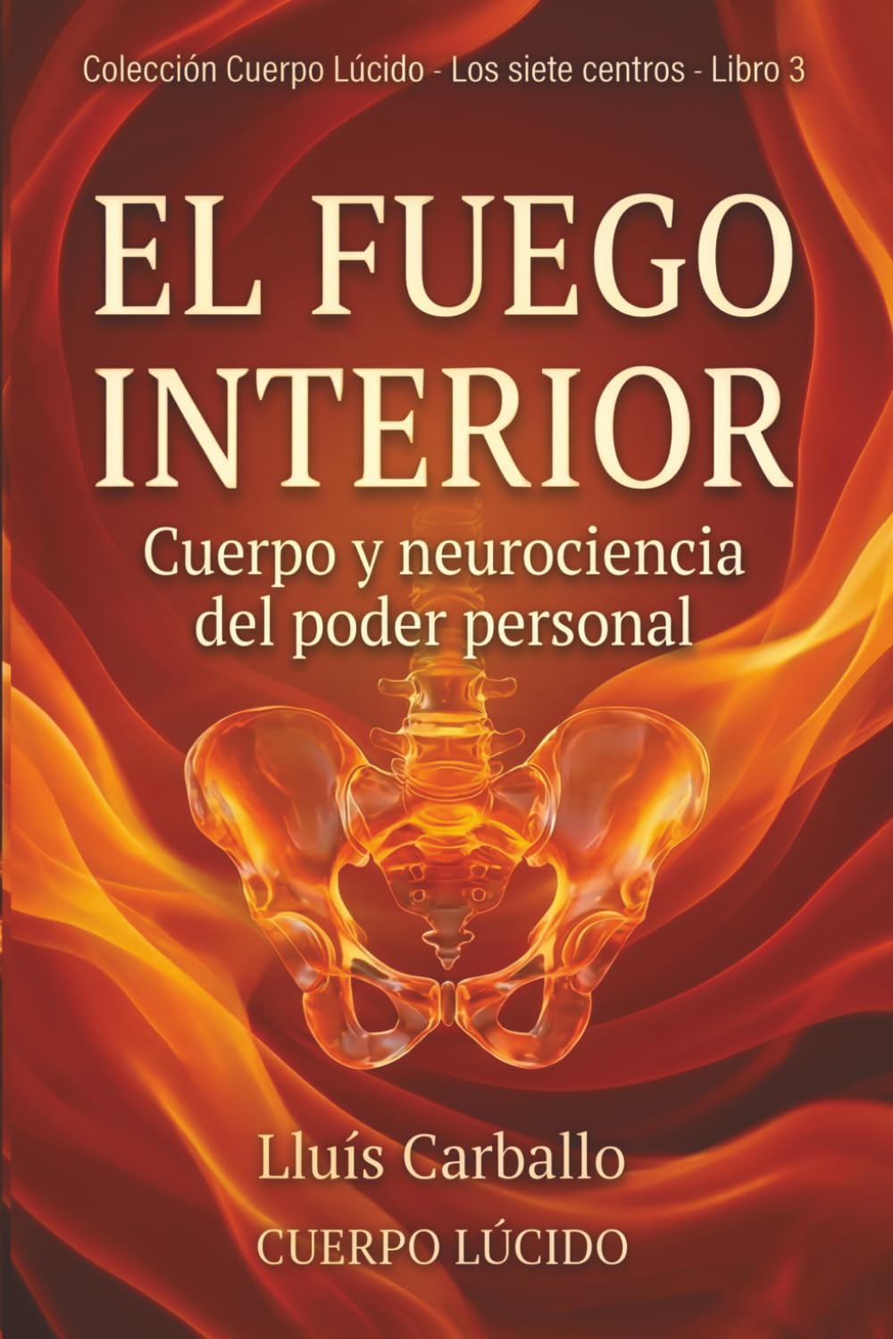 El fuefo interior: Cuerpo y neuropsicología del poder personal (Colección Cuerpo Lúcido- Los 7 centrros de la Sabiduría a la Neurociencia)