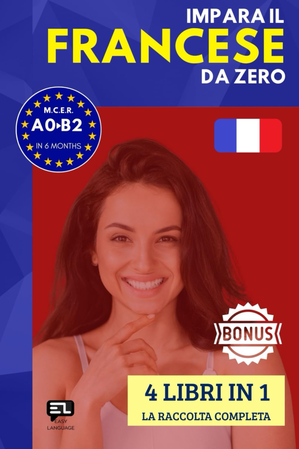 Impara il FRANCESE da zero (4 libri in 1): Corso tutto in uno per italofoni: grammatica francese, vocabolario francese-italiano e lezioni pratiche per principianti