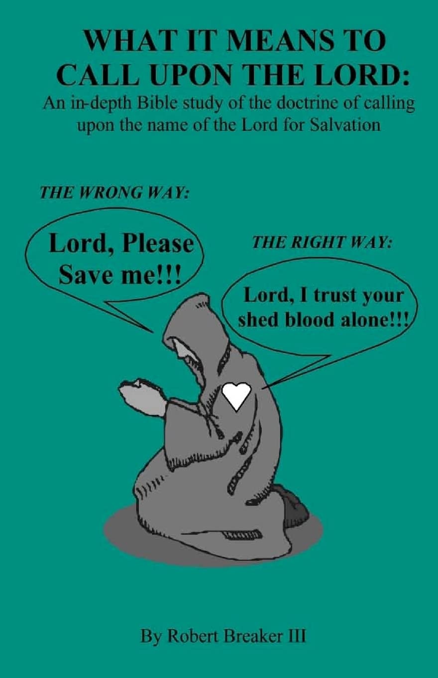 What it Means to Call Upon the Lord: An in-depth Bible Study of the doctrine of calling upon the name of the Lord for Salvation