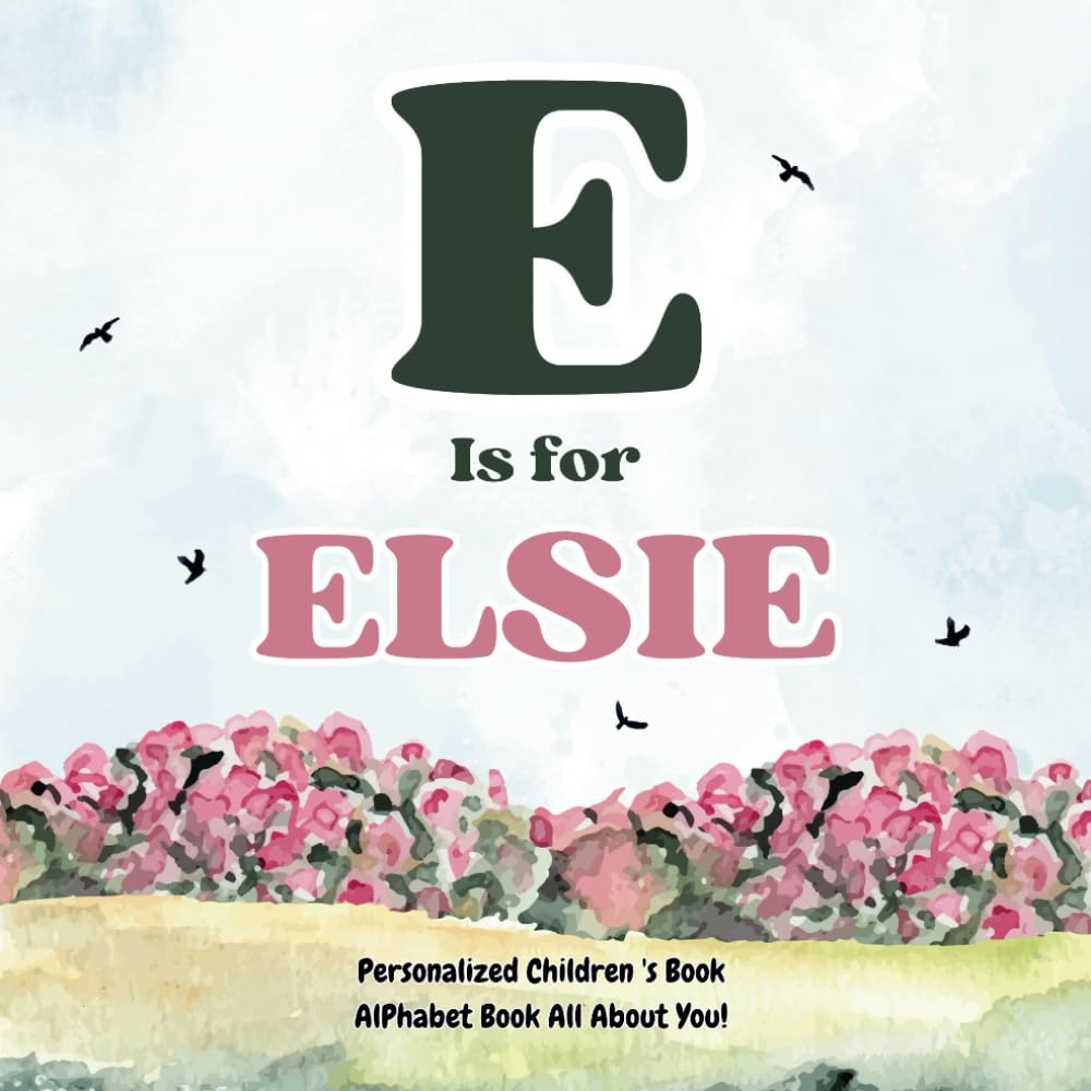 E is for Elsie: An Alphabet All About You!: A Personalized Children's Book.