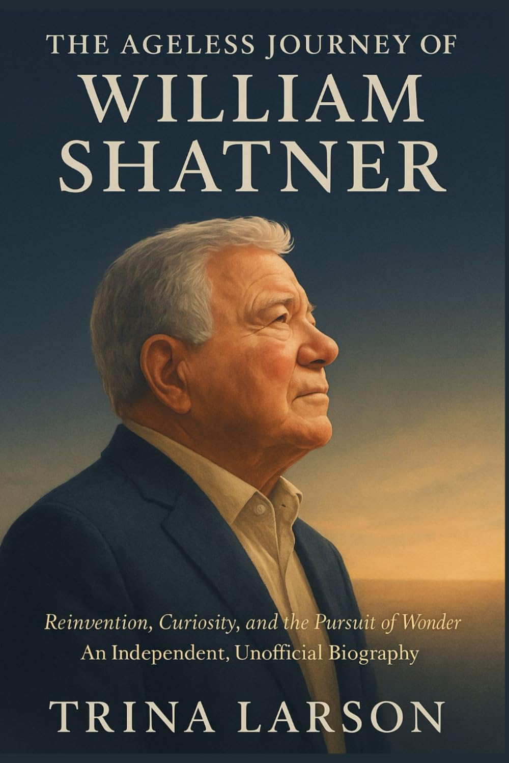 THE AGELESS JOURNEY OF WILLIAM SHATNER: REINVENTION, CURIOSITY, AND THE PURSUIT OF WONDER — AN INDEPENDENT, UNOFFICIAL BIOGRAPHY