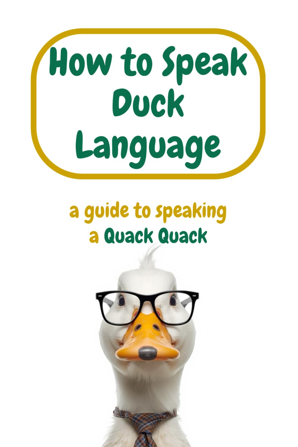How to Speak Duck Language: a guide to speaking a Quack Quack